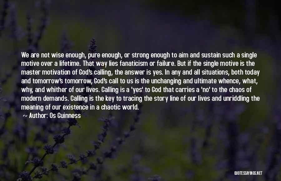 Os Guinness Quotes: We Are Not Wise Enough, Pure Enough, Or Strong Enough To Aim And Sustain Such A Single Motive Over A