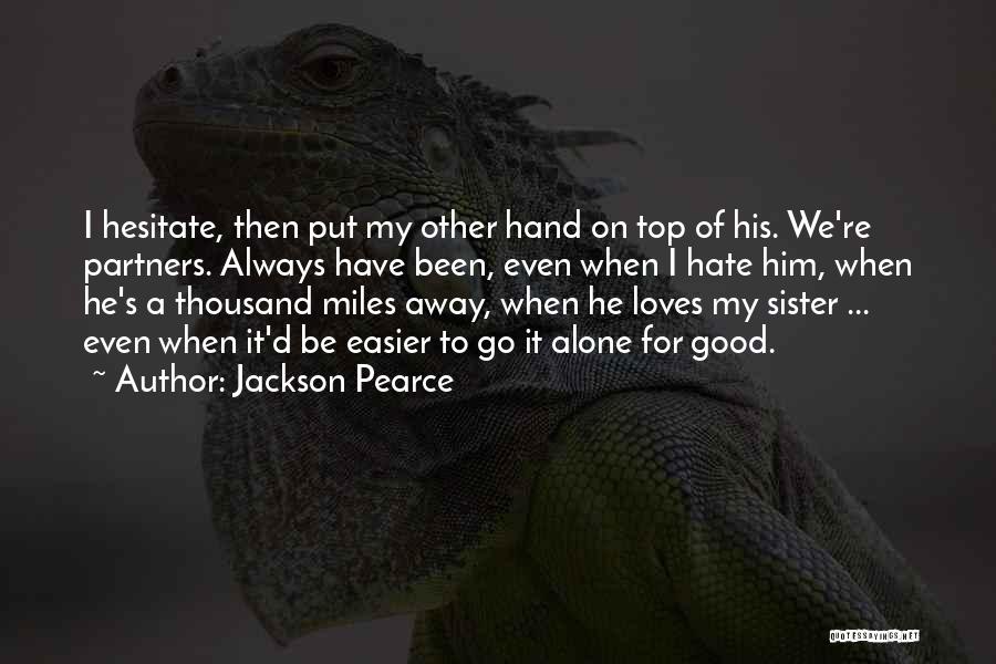 Jackson Pearce Quotes: I Hesitate, Then Put My Other Hand On Top Of His. We're Partners. Always Have Been, Even When I Hate