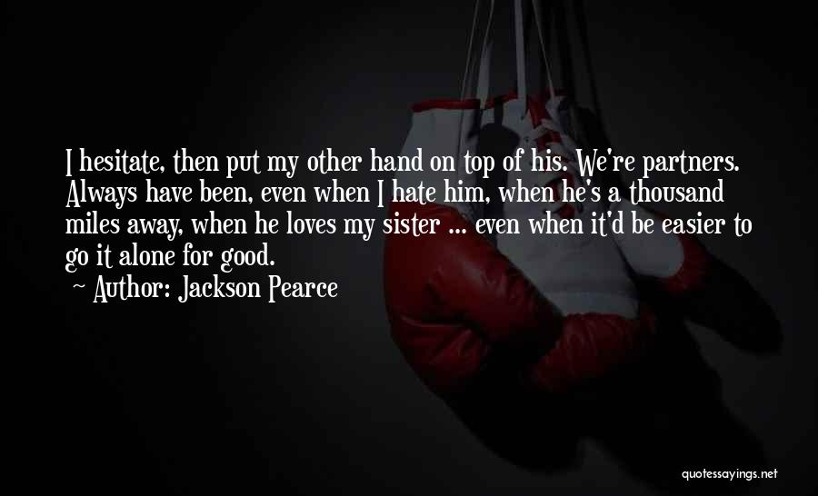 Jackson Pearce Quotes: I Hesitate, Then Put My Other Hand On Top Of His. We're Partners. Always Have Been, Even When I Hate