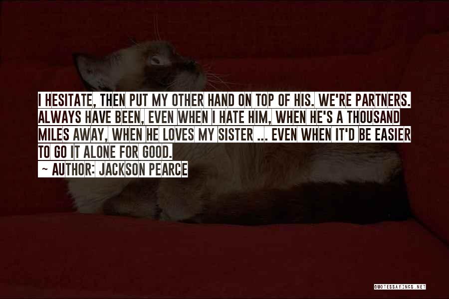 Jackson Pearce Quotes: I Hesitate, Then Put My Other Hand On Top Of His. We're Partners. Always Have Been, Even When I Hate