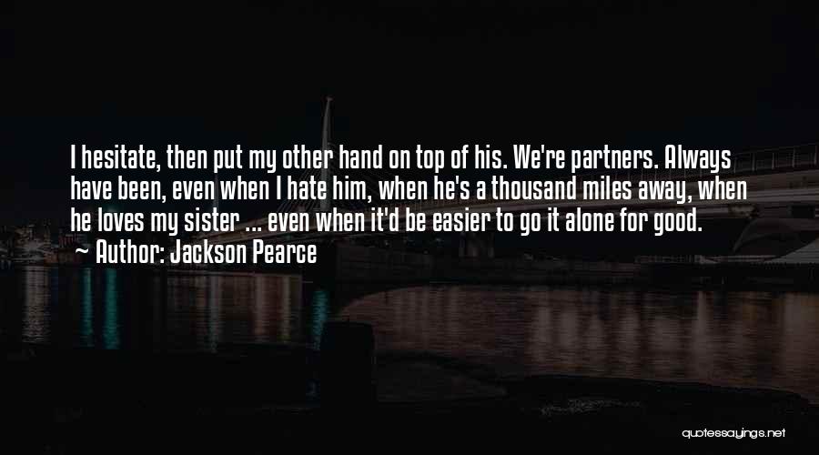 Jackson Pearce Quotes: I Hesitate, Then Put My Other Hand On Top Of His. We're Partners. Always Have Been, Even When I Hate