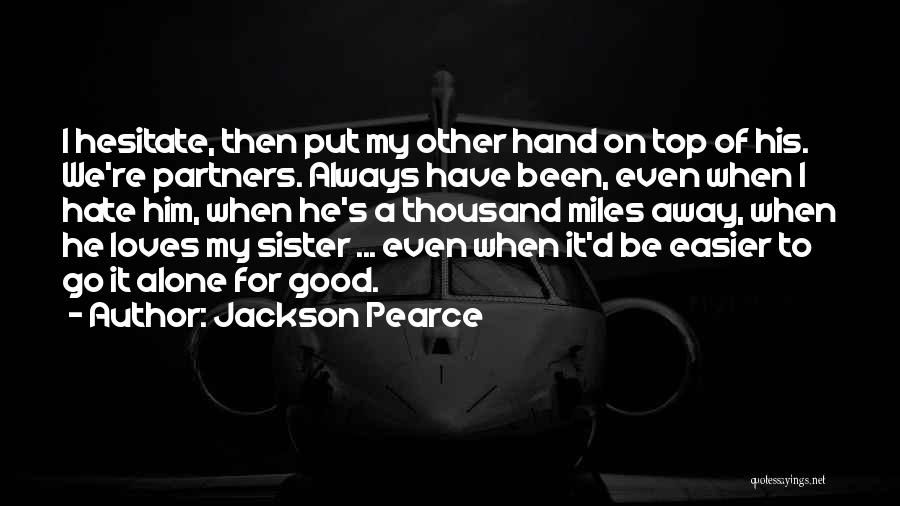 Jackson Pearce Quotes: I Hesitate, Then Put My Other Hand On Top Of His. We're Partners. Always Have Been, Even When I Hate