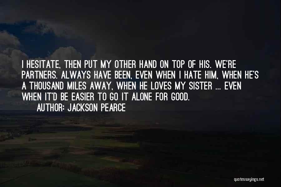 Jackson Pearce Quotes: I Hesitate, Then Put My Other Hand On Top Of His. We're Partners. Always Have Been, Even When I Hate