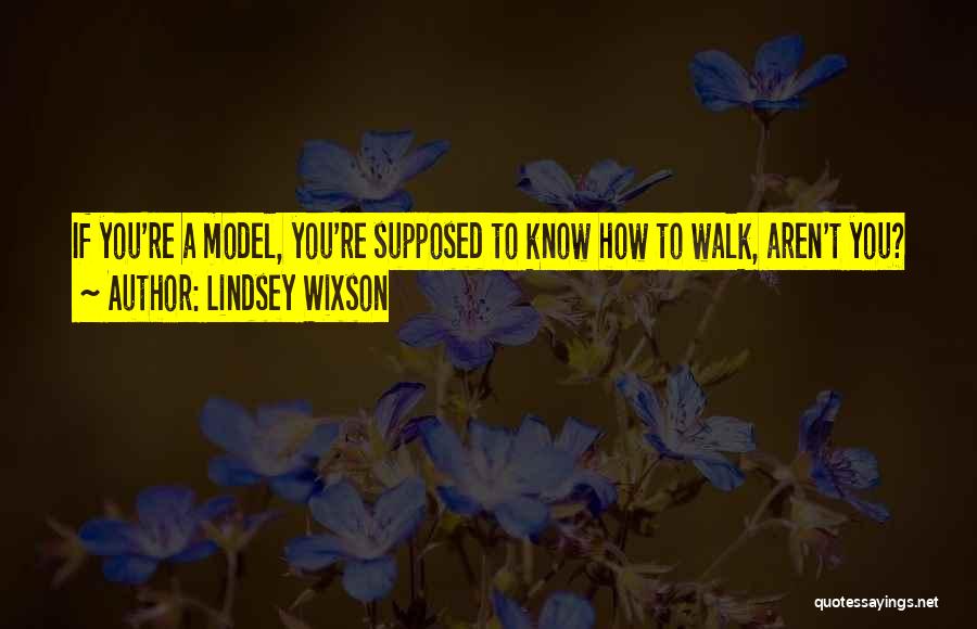 Lindsey Wixson Quotes: If You're A Model, You're Supposed To Know How To Walk, Aren't You?