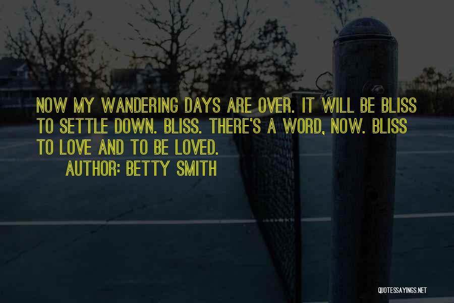 Betty Smith Quotes: Now My Wandering Days Are Over. It Will Be Bliss To Settle Down. Bliss. There's A Word, Now. Bliss To