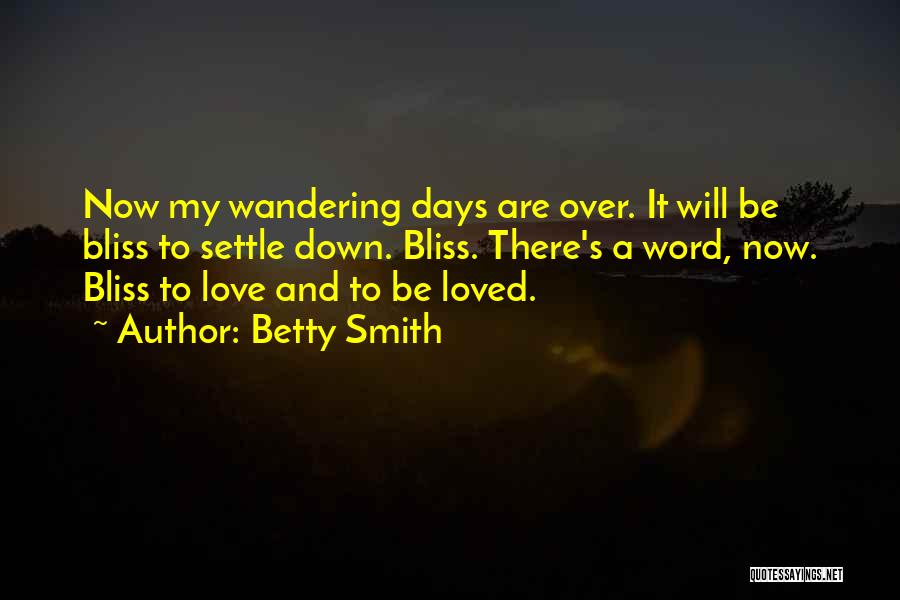 Betty Smith Quotes: Now My Wandering Days Are Over. It Will Be Bliss To Settle Down. Bliss. There's A Word, Now. Bliss To