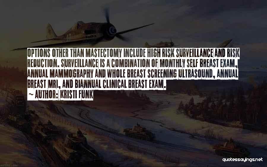 Kristi Funk Quotes: Options Other Than Mastectomy Include High Risk Surveillance And Risk Reduction. Surveillance Is A Combination Of Monthly Self Breast Exam,