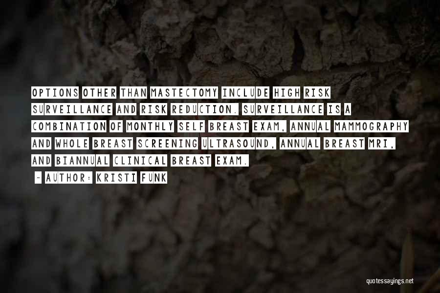 Kristi Funk Quotes: Options Other Than Mastectomy Include High Risk Surveillance And Risk Reduction. Surveillance Is A Combination Of Monthly Self Breast Exam,