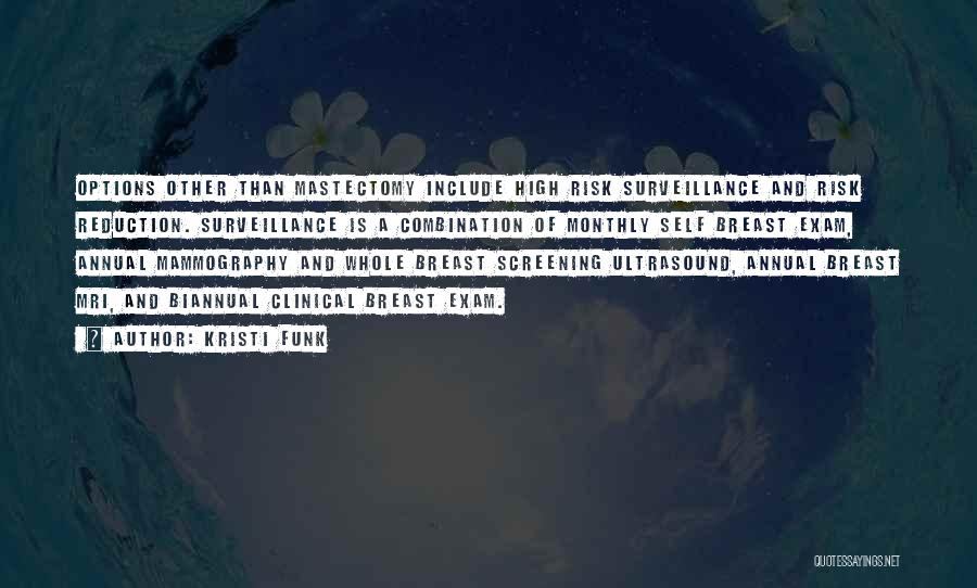 Kristi Funk Quotes: Options Other Than Mastectomy Include High Risk Surveillance And Risk Reduction. Surveillance Is A Combination Of Monthly Self Breast Exam,