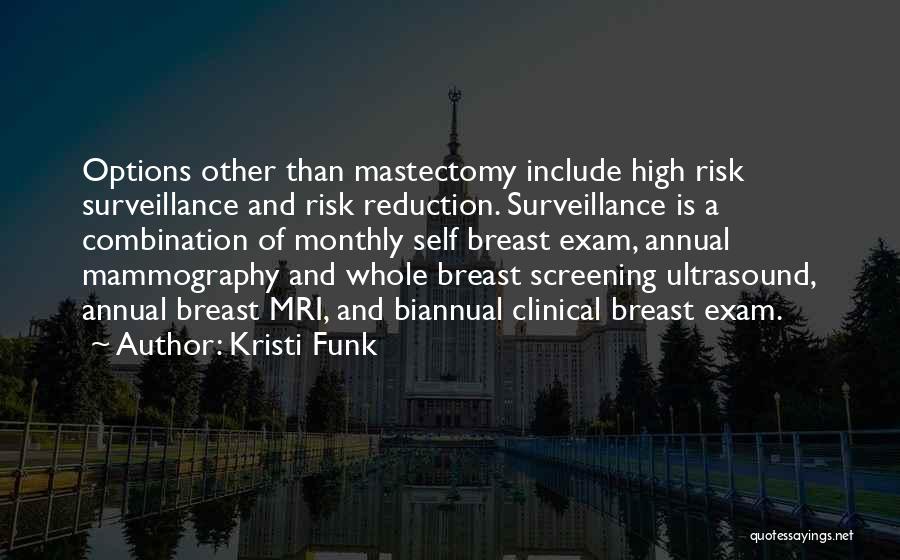 Kristi Funk Quotes: Options Other Than Mastectomy Include High Risk Surveillance And Risk Reduction. Surveillance Is A Combination Of Monthly Self Breast Exam,