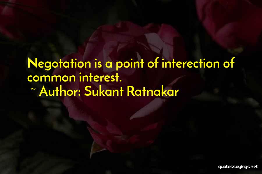 Sukant Ratnakar Quotes: Negotation Is A Point Of Interection Of Common Interest.