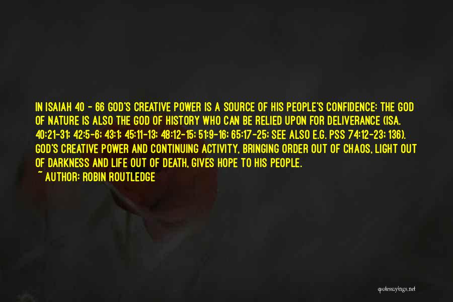 Robin Routledge Quotes: In Isaiah 40 - 66 God's Creative Power Is A Source Of His People's Confidence: The God Of Nature Is