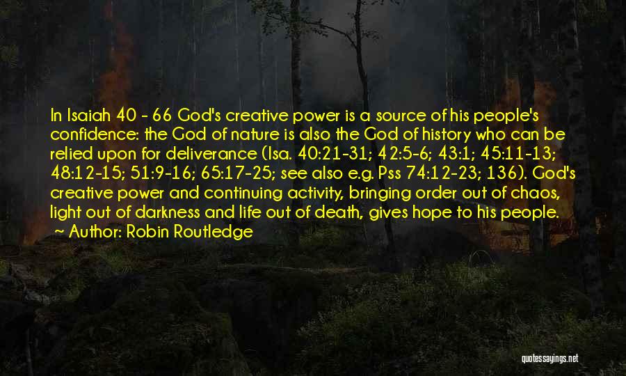 Robin Routledge Quotes: In Isaiah 40 - 66 God's Creative Power Is A Source Of His People's Confidence: The God Of Nature Is