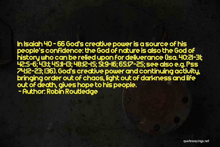 Robin Routledge Quotes: In Isaiah 40 - 66 God's Creative Power Is A Source Of His People's Confidence: The God Of Nature Is