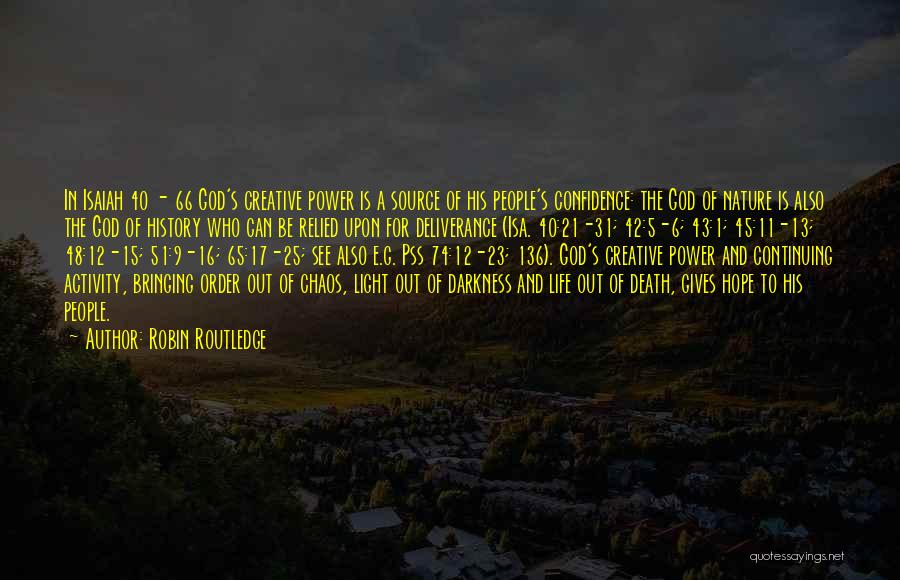 Robin Routledge Quotes: In Isaiah 40 - 66 God's Creative Power Is A Source Of His People's Confidence: The God Of Nature Is