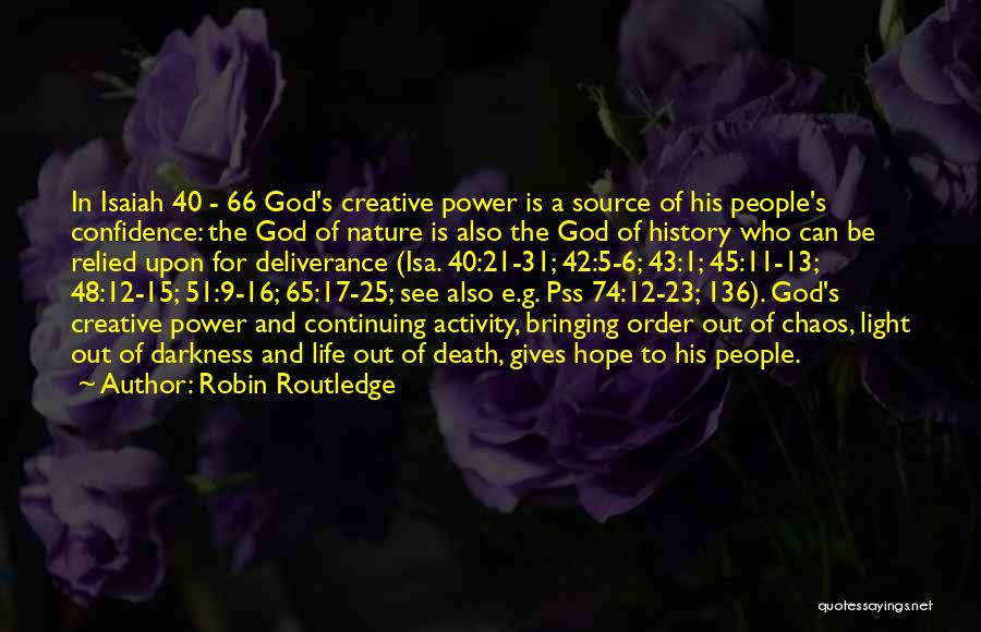 Robin Routledge Quotes: In Isaiah 40 - 66 God's Creative Power Is A Source Of His People's Confidence: The God Of Nature Is