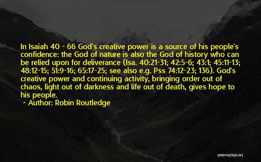 Robin Routledge Quotes: In Isaiah 40 - 66 God's Creative Power Is A Source Of His People's Confidence: The God Of Nature Is