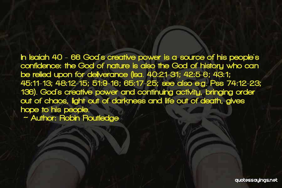 Robin Routledge Quotes: In Isaiah 40 - 66 God's Creative Power Is A Source Of His People's Confidence: The God Of Nature Is