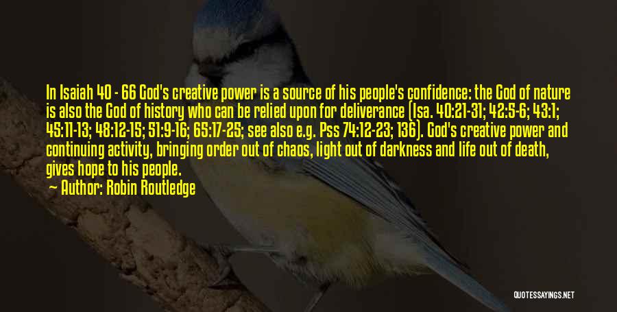 Robin Routledge Quotes: In Isaiah 40 - 66 God's Creative Power Is A Source Of His People's Confidence: The God Of Nature Is