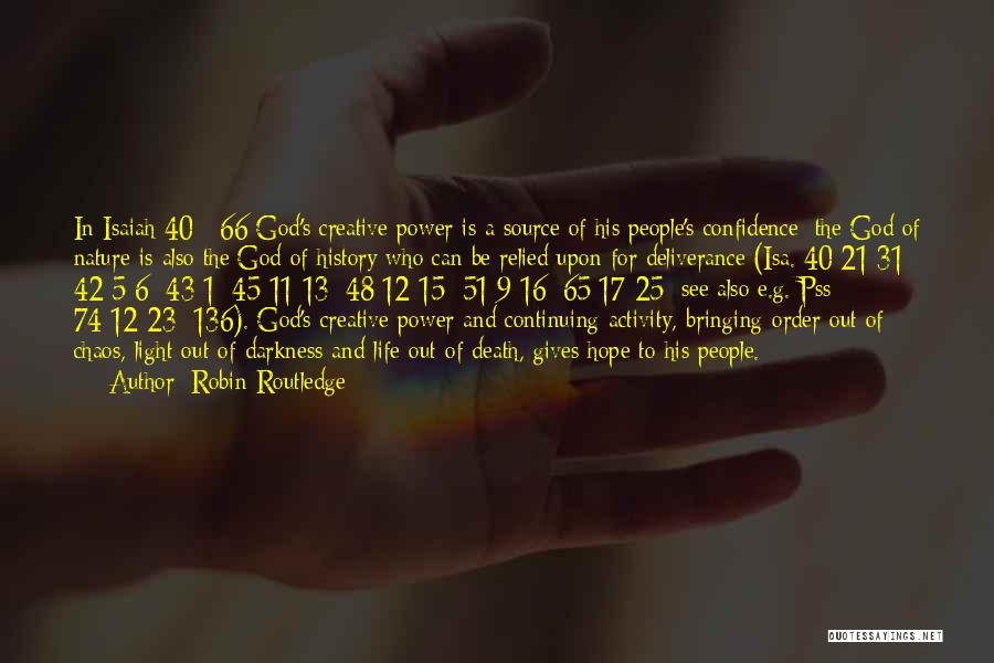 Robin Routledge Quotes: In Isaiah 40 - 66 God's Creative Power Is A Source Of His People's Confidence: The God Of Nature Is