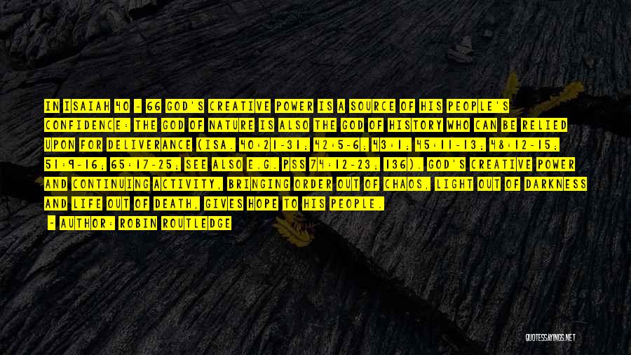 Robin Routledge Quotes: In Isaiah 40 - 66 God's Creative Power Is A Source Of His People's Confidence: The God Of Nature Is