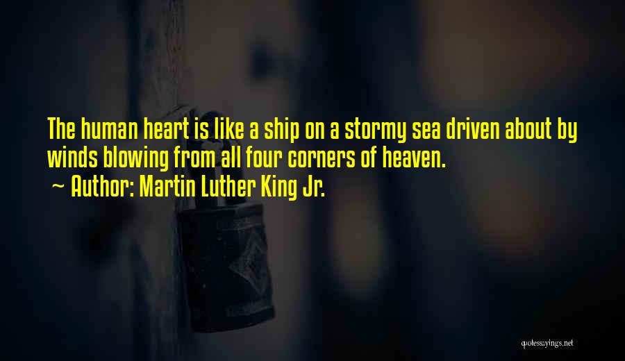 Martin Luther King Jr. Quotes: The Human Heart Is Like A Ship On A Stormy Sea Driven About By Winds Blowing From All Four Corners