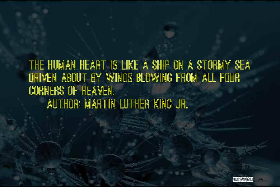 Martin Luther King Jr. Quotes: The Human Heart Is Like A Ship On A Stormy Sea Driven About By Winds Blowing From All Four Corners