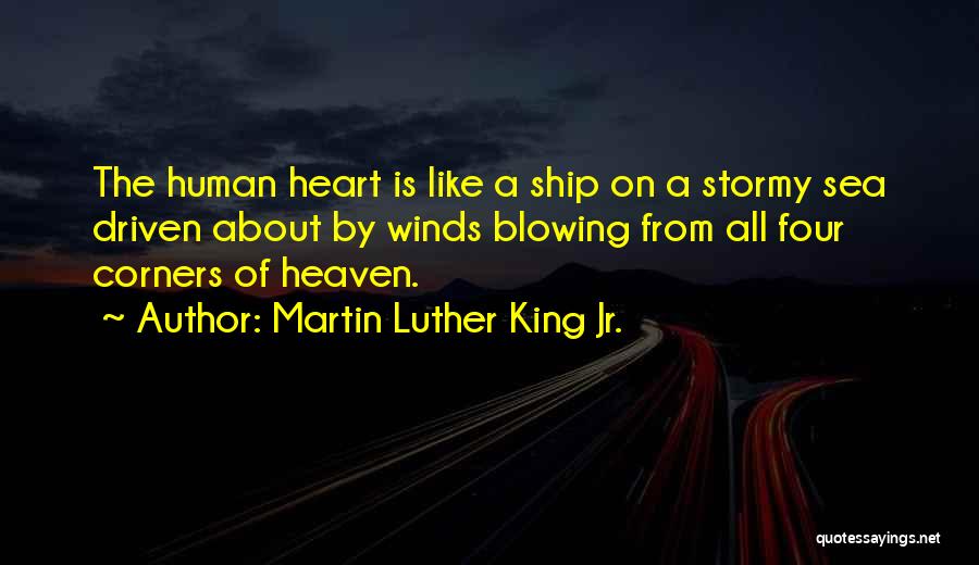 Martin Luther King Jr. Quotes: The Human Heart Is Like A Ship On A Stormy Sea Driven About By Winds Blowing From All Four Corners