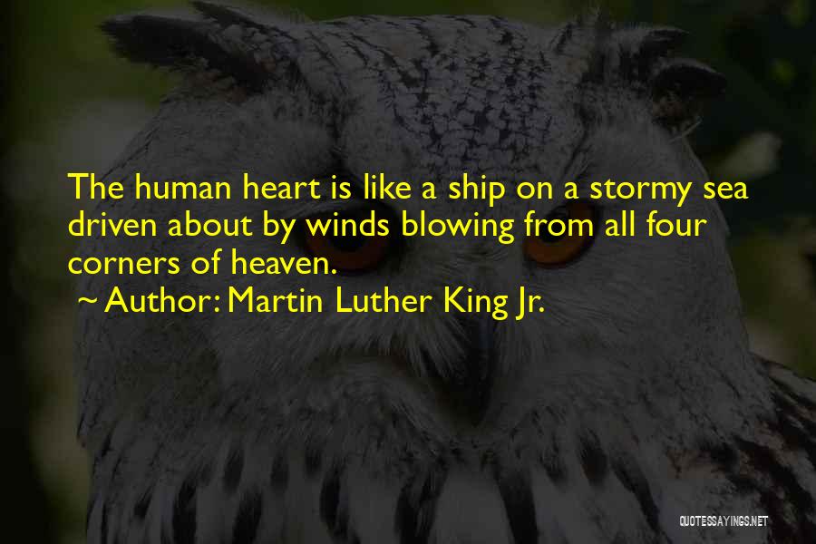 Martin Luther King Jr. Quotes: The Human Heart Is Like A Ship On A Stormy Sea Driven About By Winds Blowing From All Four Corners