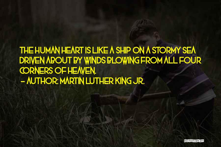 Martin Luther King Jr. Quotes: The Human Heart Is Like A Ship On A Stormy Sea Driven About By Winds Blowing From All Four Corners