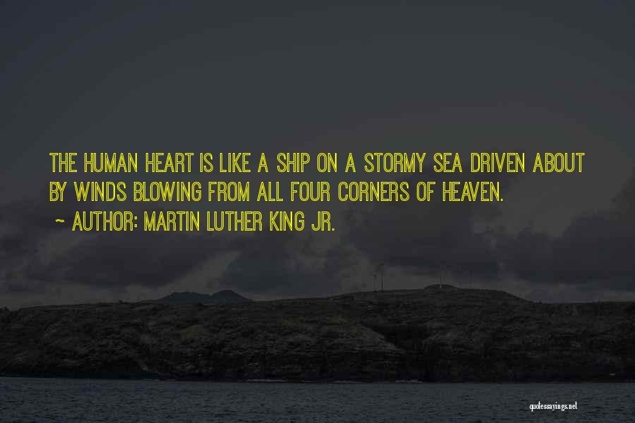 Martin Luther King Jr. Quotes: The Human Heart Is Like A Ship On A Stormy Sea Driven About By Winds Blowing From All Four Corners