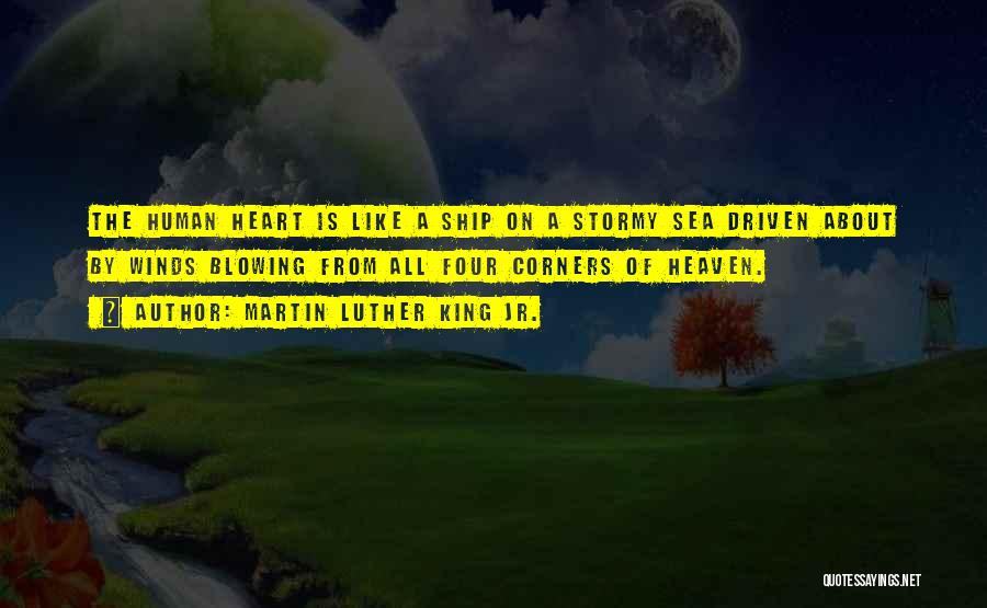 Martin Luther King Jr. Quotes: The Human Heart Is Like A Ship On A Stormy Sea Driven About By Winds Blowing From All Four Corners