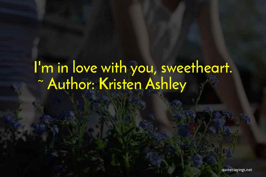 Kristen Ashley Quotes: I'm In Love With You, Sweetheart.