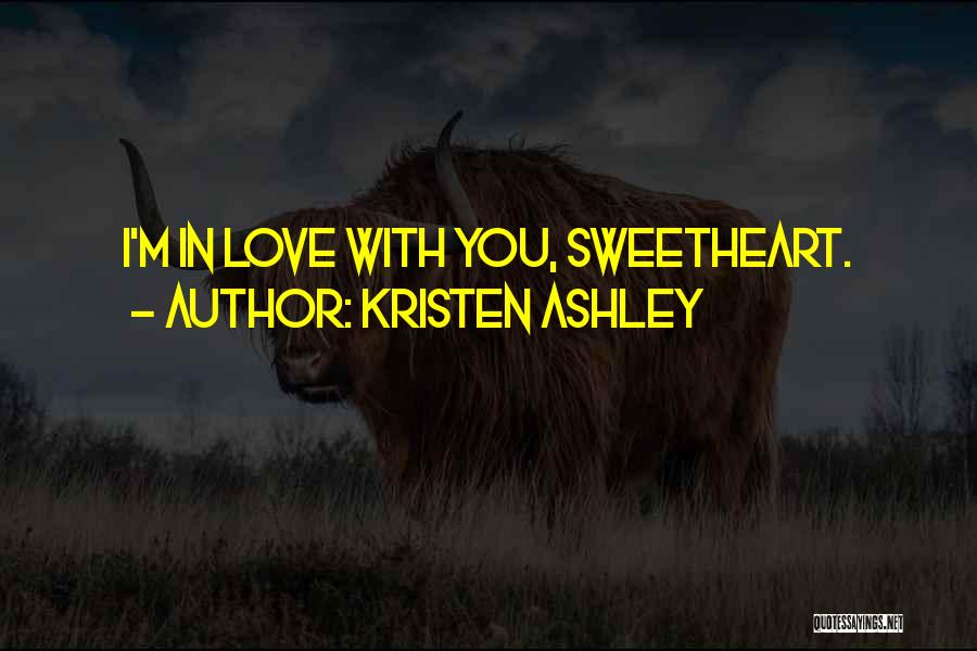 Kristen Ashley Quotes: I'm In Love With You, Sweetheart.
