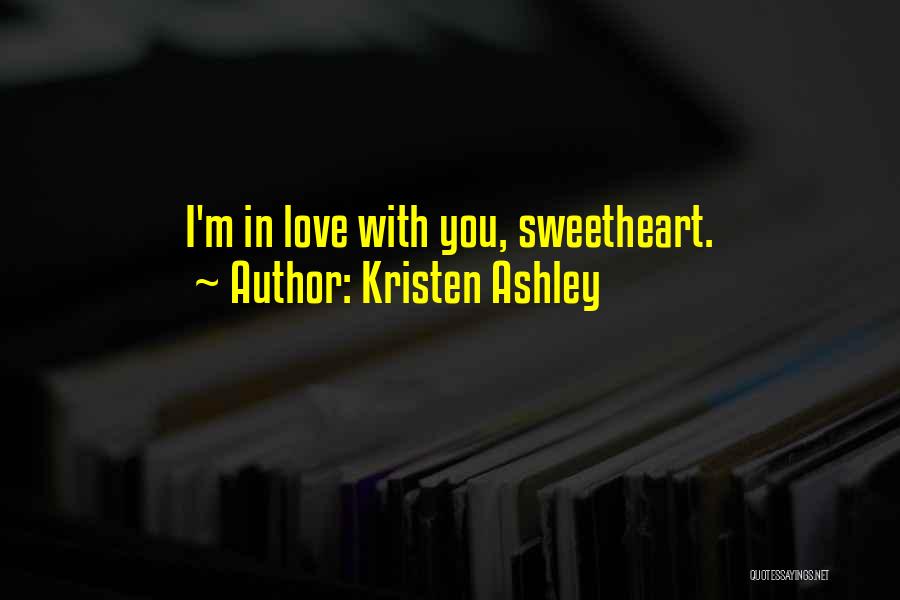 Kristen Ashley Quotes: I'm In Love With You, Sweetheart.