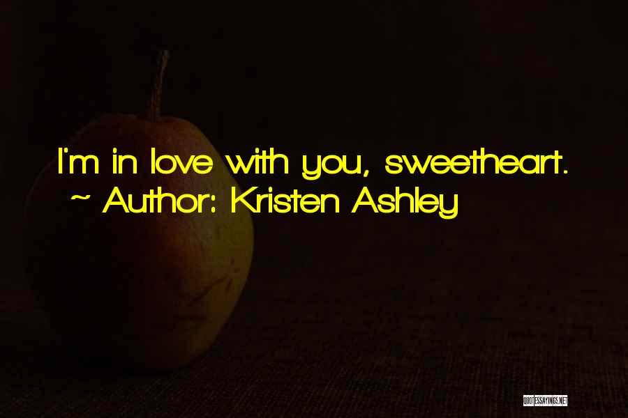 Kristen Ashley Quotes: I'm In Love With You, Sweetheart.