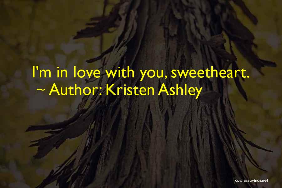 Kristen Ashley Quotes: I'm In Love With You, Sweetheart.