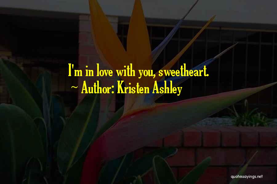 Kristen Ashley Quotes: I'm In Love With You, Sweetheart.