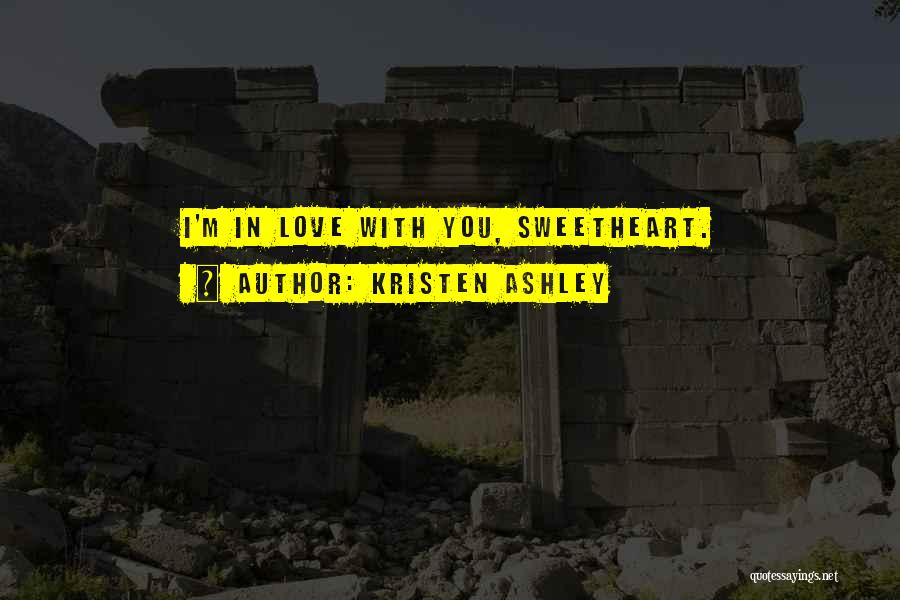 Kristen Ashley Quotes: I'm In Love With You, Sweetheart.