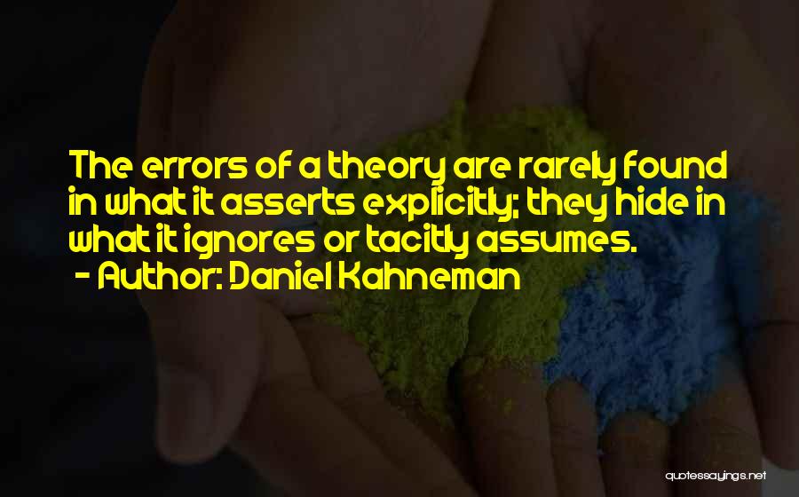 Daniel Kahneman Quotes: The Errors Of A Theory Are Rarely Found In What It Asserts Explicitly; They Hide In What It Ignores Or