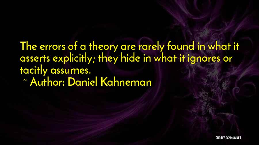 Daniel Kahneman Quotes: The Errors Of A Theory Are Rarely Found In What It Asserts Explicitly; They Hide In What It Ignores Or