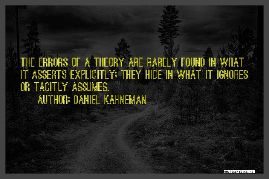 Daniel Kahneman Quotes: The Errors Of A Theory Are Rarely Found In What It Asserts Explicitly; They Hide In What It Ignores Or