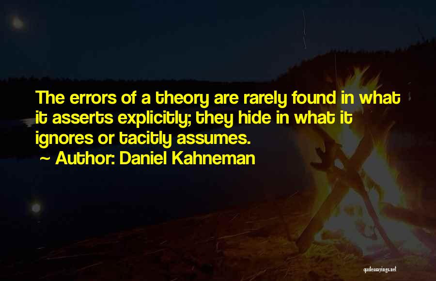 Daniel Kahneman Quotes: The Errors Of A Theory Are Rarely Found In What It Asserts Explicitly; They Hide In What It Ignores Or