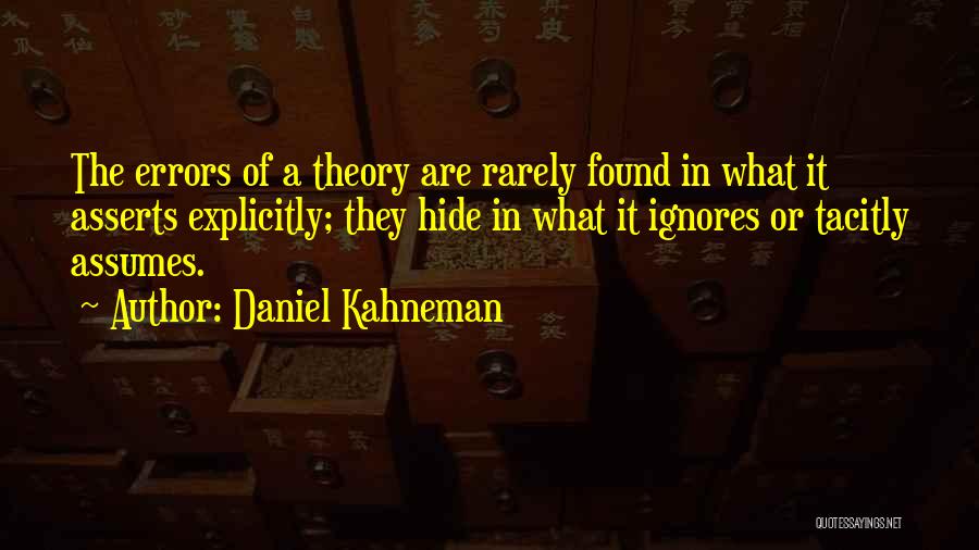 Daniel Kahneman Quotes: The Errors Of A Theory Are Rarely Found In What It Asserts Explicitly; They Hide In What It Ignores Or