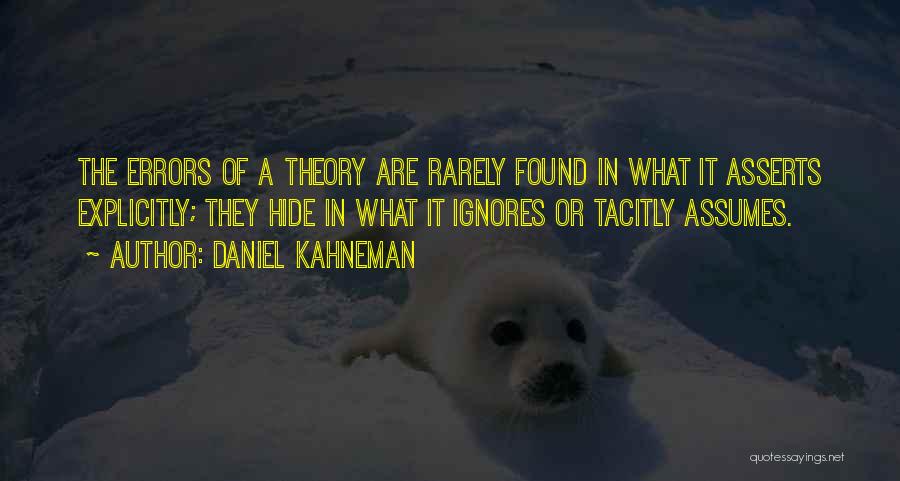 Daniel Kahneman Quotes: The Errors Of A Theory Are Rarely Found In What It Asserts Explicitly; They Hide In What It Ignores Or