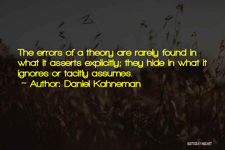 Daniel Kahneman Quotes: The Errors Of A Theory Are Rarely Found In What It Asserts Explicitly; They Hide In What It Ignores Or