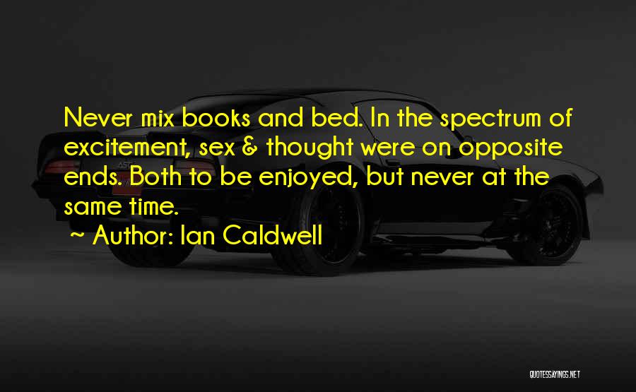 Ian Caldwell Quotes: Never Mix Books And Bed. In The Spectrum Of Excitement, Sex & Thought Were On Opposite Ends. Both To Be