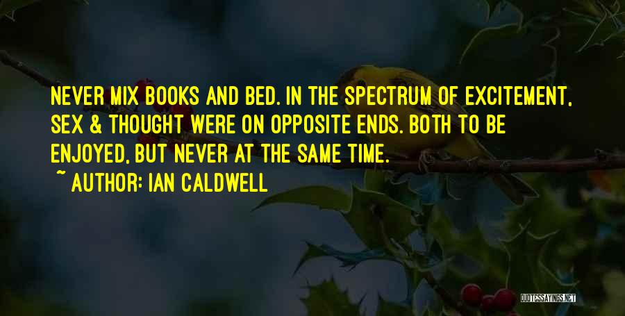 Ian Caldwell Quotes: Never Mix Books And Bed. In The Spectrum Of Excitement, Sex & Thought Were On Opposite Ends. Both To Be