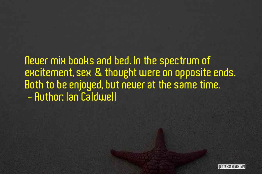 Ian Caldwell Quotes: Never Mix Books And Bed. In The Spectrum Of Excitement, Sex & Thought Were On Opposite Ends. Both To Be