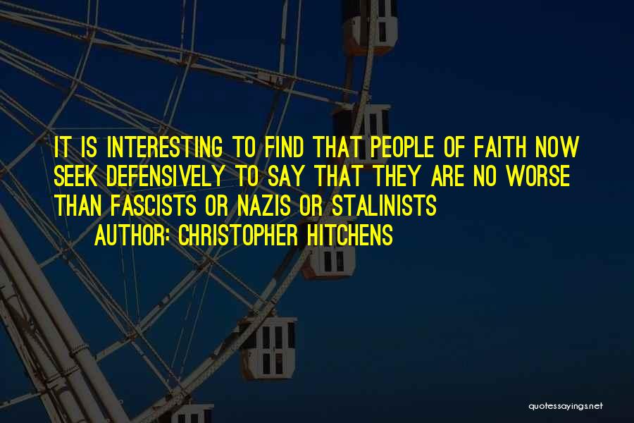 Christopher Hitchens Quotes: It Is Interesting To Find That People Of Faith Now Seek Defensively To Say That They Are No Worse Than